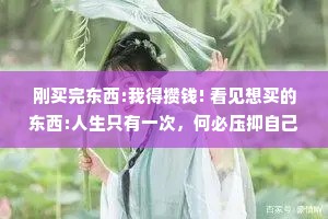 刚买完东西:我得攒钱! 看见想买的东西:人生只有一次，何必压抑自己!