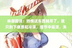 林徽因说：热情这东西耗尽了，就只剩下疲惫和冷漠，细节中崩溃，失望中放手。