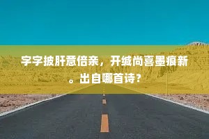字字披肝意倍亲，开缄尚喜墨痕新。出自哪首诗？