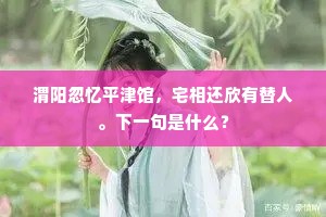 渭阳忽忆平津馆，宅相还欣有替人。下一句是什么？