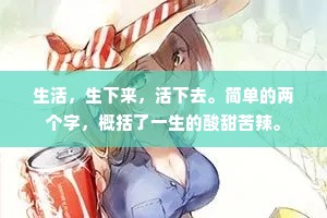 生活，生下来，活下去。简单的两个字，概括了一生的酸甜苦辣。