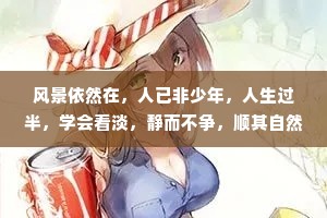 风景依然在，人已非少年，人生过半，学会看淡，静而不争，顺其自然，走好自己的路，做好自己的事，少操闲心，莫说闲话，干好分内之事，照顾好家人，锻炼好身体，人生下半场，比的是健康，拼的是心态。