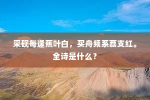 采砚每逢蕉叶白，买舟频系荔支红。全诗是什么？