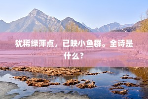犹稀绿萍点，已映小鱼群。全诗是什么？