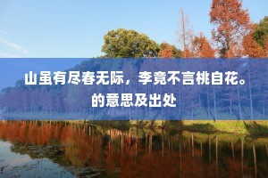 山虽有尽春无际，李竟不言桃自花。的意思及出处