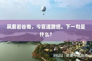 夙爱岩谷奇，今喜道路坦。下一句是什么？