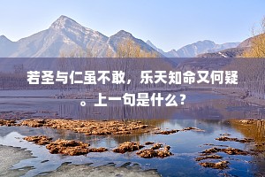 若圣与仁虽不敢，乐天知命又何疑。上一句是什么？