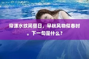 帘漾水纹闲昼日，早秋风物似春时。下一句是什么？
