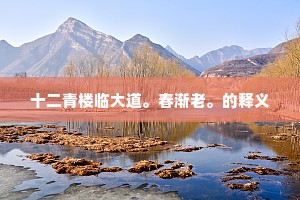 十二青楼临大道。春渐老。的释义