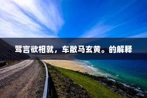 驾言欲相就，车敝马玄黄。的解释
