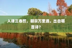 入律三春照，朝宗万里通。出自哪首诗？