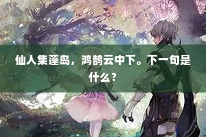 仙人集蓬岛，鸿鹄云中下。下一句是什么？