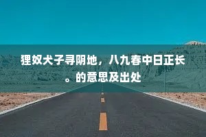 狸奴犬子寻阴地，八九春中日正长。的意思及出处