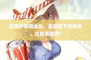 造物宁能困此翁，浩歌庭下答松风。出自哪首诗？