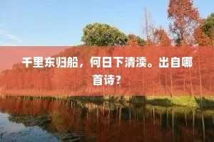 千里东归船，何日下清渎。出自哪首诗？