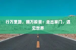 行万里路，拥万般景：走出家门，遇见世界