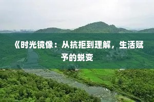 《时光镜像：从抗拒到理解，生活赋予的蜕变