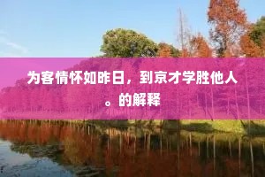 为客情怀如昨日，到京才学胜他人。的解释