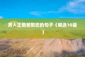 男人正能量励志的句子（精选10篇）