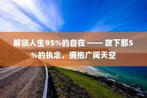解锁人生95%的自在 —— 放下那5%的执念，拥抱广阔天空