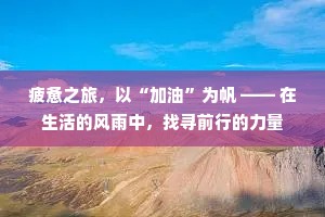 疲惫之旅，以“加油”为帆 —— 在生活的风雨中，找寻前行的力量