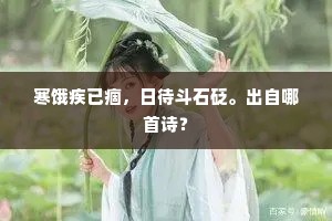 寒饿疾已痼，日待斗石砭。出自哪首诗？
