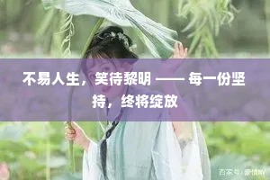 不易人生，笑待黎明 —— 每一份坚持，终将绽放