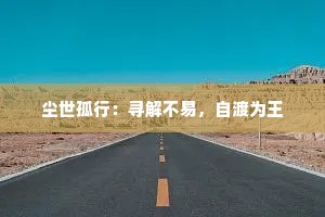 尘世孤行：寻解不易，自渡为王