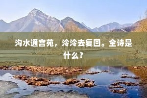 沟水通宫苑，泠泠去复回。全诗是什么？