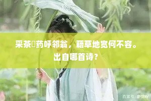 采茶斸药呼邻翁，藉草地宽何不容。出自哪首诗？