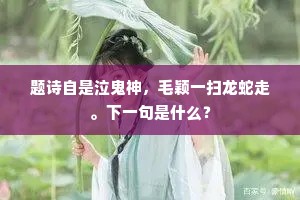 题诗自是泣鬼神，毛颖一扫龙蛇走。下一句是什么？
