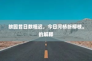 故园昔日数相迟，今日河桥折柳枝。的解释