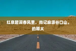 红泉碧涧春风里，尚记麻源谷口山。的释义