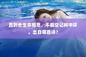 直到他生亦相觅，不能空记树中环。出自哪首诗？
