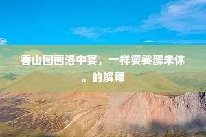 香山图画洛中宴，一样婆娑醉未休。的解释