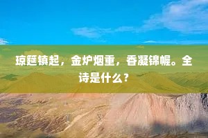 琼筵镇起，金炉烟重，香凝锦幄。全诗是什么？
