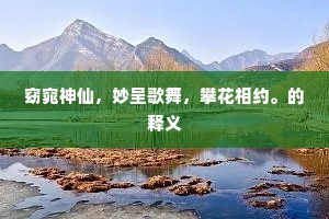 窈窕神仙，妙呈歌舞，攀花相约。的释义