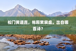 松门黄道直，帐殿紫宸虚。出自哪首诗？