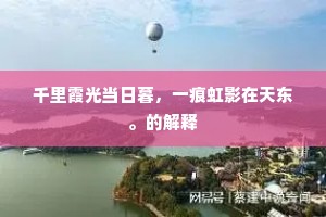 千里霞光当日暮，一痕虹影在天东。的解释