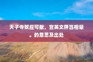 天子寺奴应可献,宫英文狎岂相颦。的意思及出处 天子寺奴应可献,宫英文狎岂相颦。的意思及出处