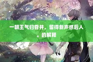 一朝王气归眢井，留得新声感后人。的解释