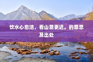 饮水心愈洁，看山意更迟。的意思及出处