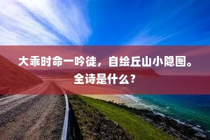 大乖时命一吟徒，自绘丘山小隐图。全诗是什么？