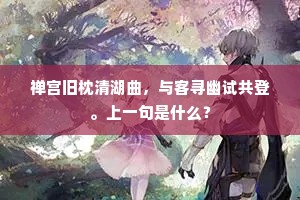 禅宫旧枕清湖曲，与客寻幽试共登。上一句是什么？
