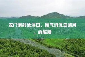 龙门倒射沧溟日，蜃气消沉岛屿风。的解释