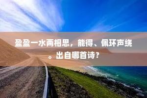 盈盈一水两相思，能得、佩环声绕。出自哪首诗？
