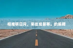 相推明日月，来往成暑寒。的解释