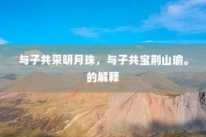 与子共采明月珠，与子共宝荆山瑜。的解释