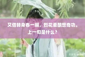 又借转身春一搦，烈花柔酿想奇功。上一句是什么？