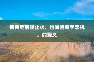 偶向庭前观止水，也同鸥鹭学忘机。的释义